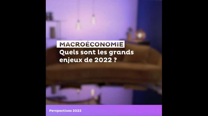 Macroéconomie, quels sont les grands enjeux de 2022 ?