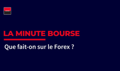 La Minute Bourse : que fait-on sur le Forex ?