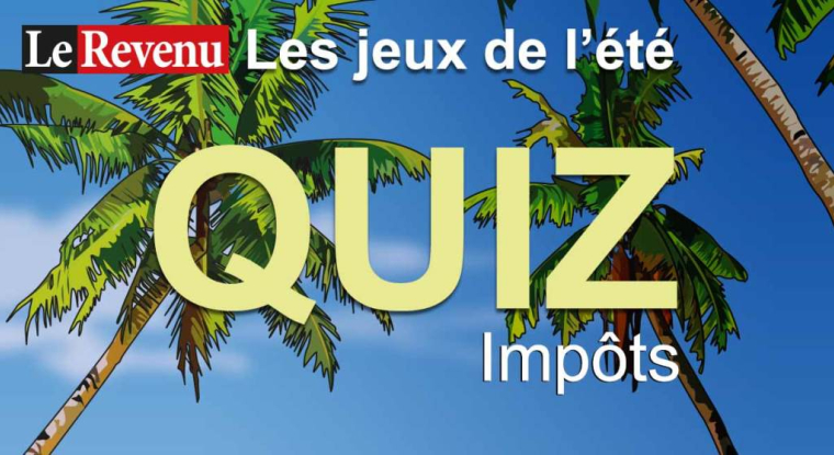 Testez vos connaissances en fiscalité avec le quiz impôts. (© Le Revenu)