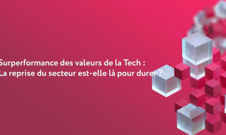 Surperformance des valeurs de la Tech : la reprise du secteur est-elle là pour durer ?